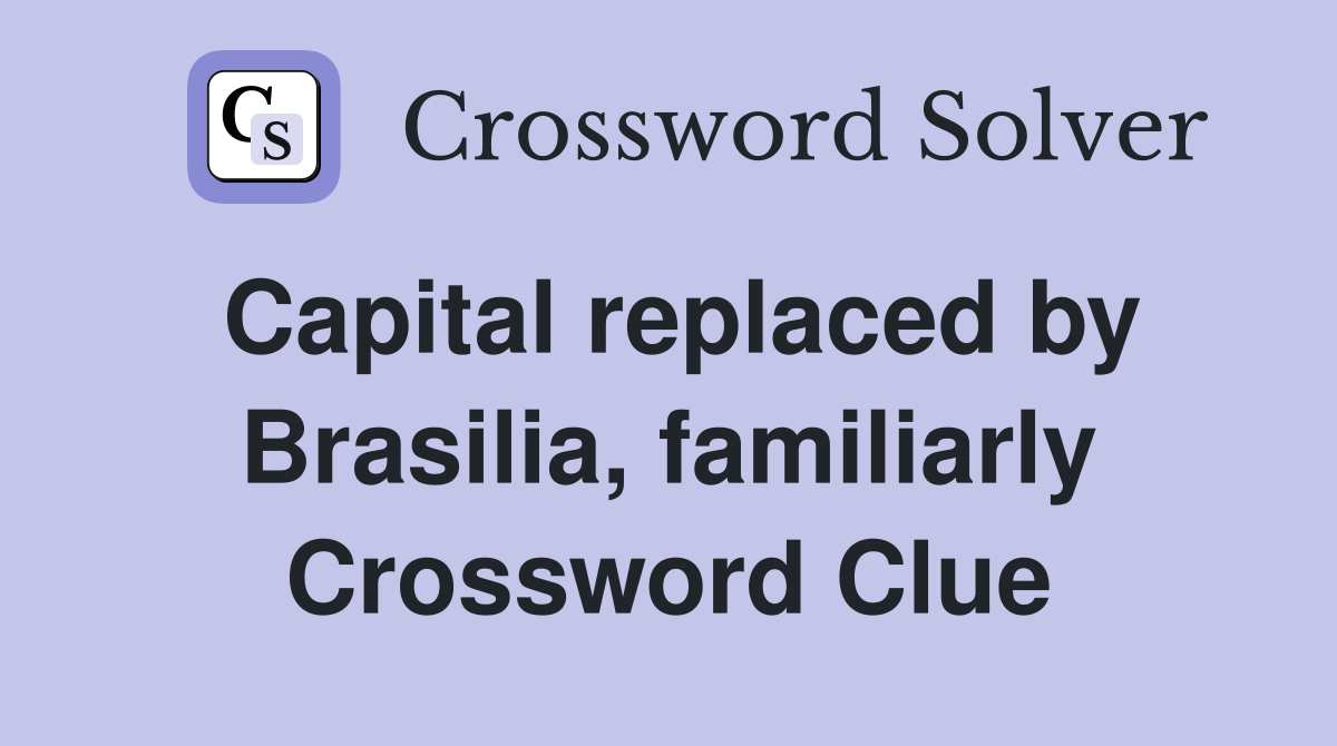 Capital replaced by Brasilia, familiarly Crossword Clue