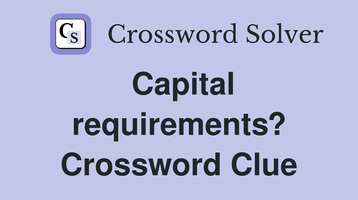 Capital requirements? Crossword Clue