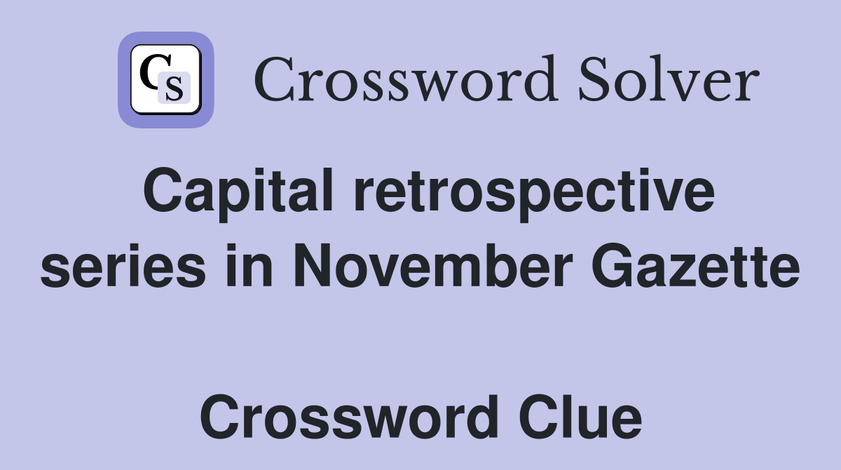 Capital retrospective series in November Gazette  Crossword Clue