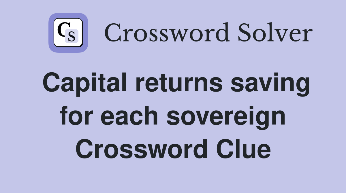 Capital returns saving for each sovereign Crossword Clue