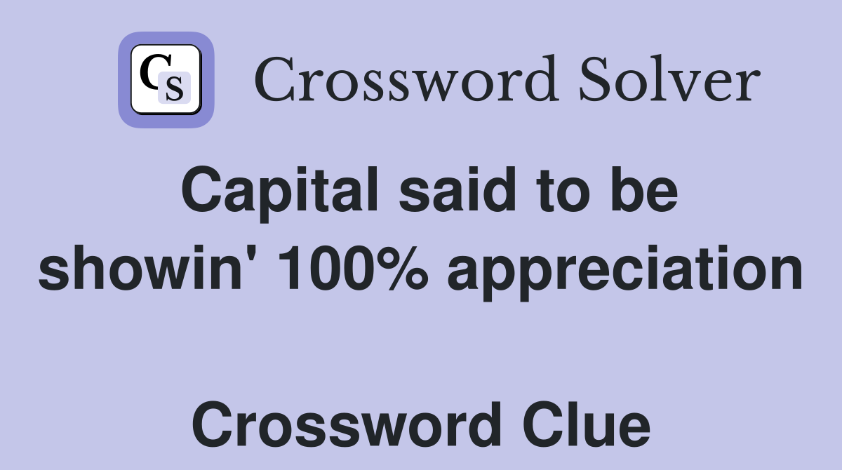 Capital said to be showin' 100% appreciation  Crossword Clue