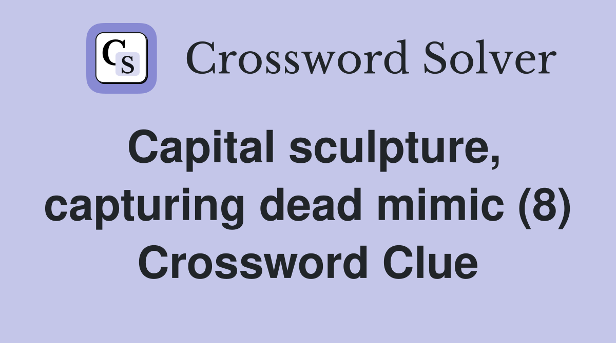 Capital sculpture, capturing dead mimic (8) Crossword Clue