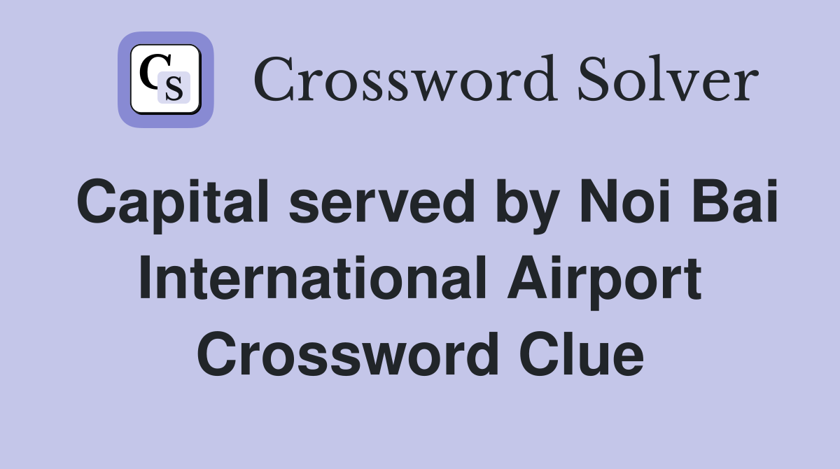 Capital served by Noi Bai International Airport Crossword Clue