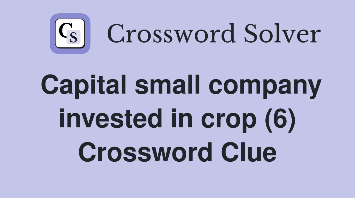 Capital small company invested in crop (6) Crossword Clue