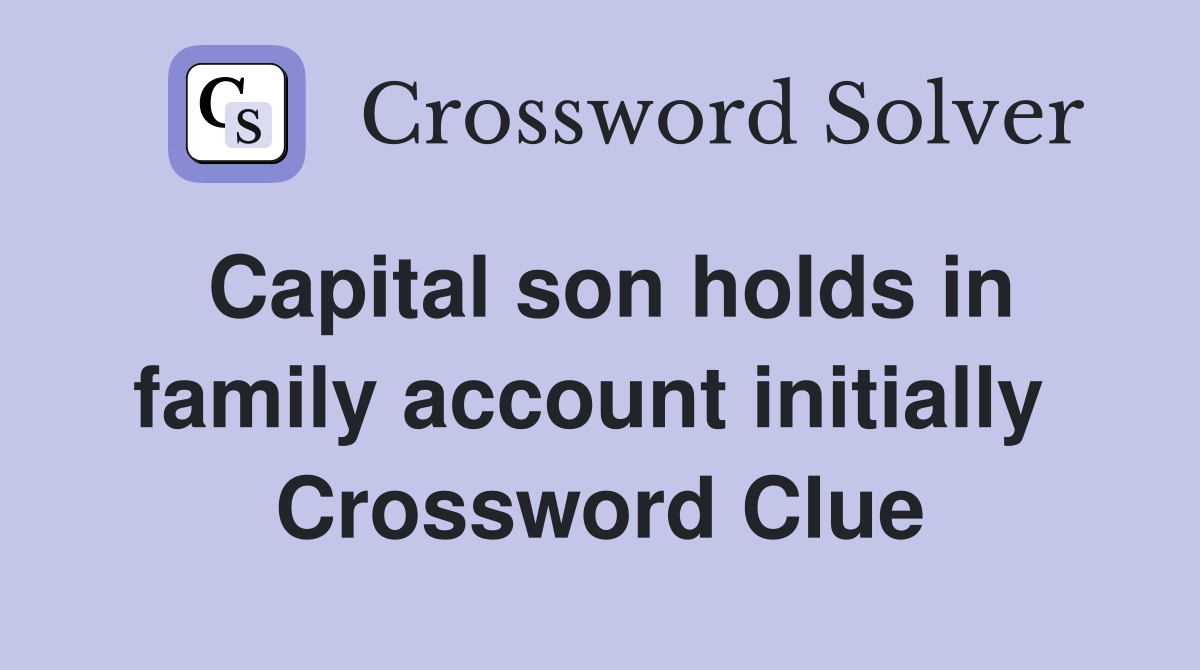 Capital son holds in family account initially  Crossword Clue