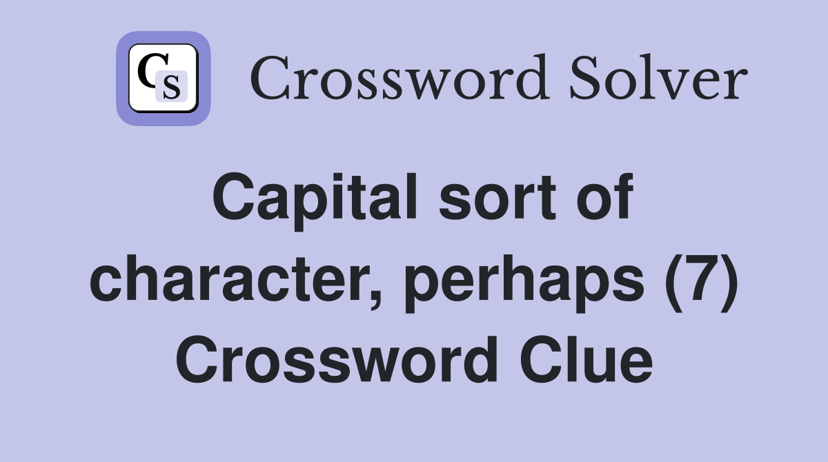 Capital sort of character, perhaps (7) Crossword Clue