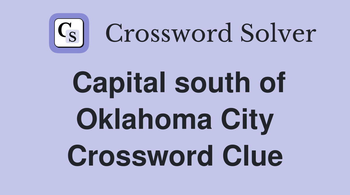 Capital south of Oklahoma City Crossword Clue
