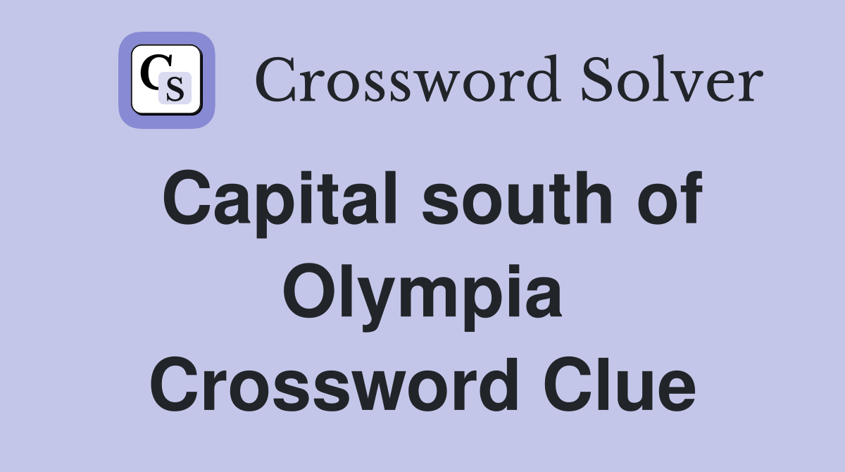 Capital south of Olympia Crossword Clue