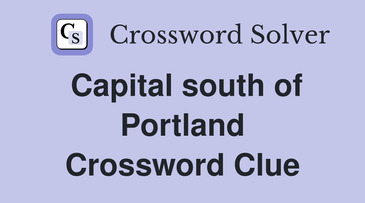 Capital south of Portland Crossword Clue