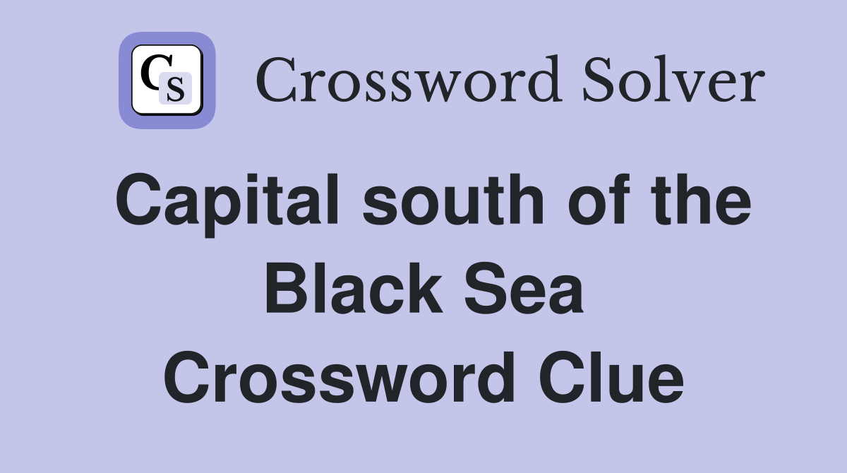 Capital south of the Black Sea Crossword Clue