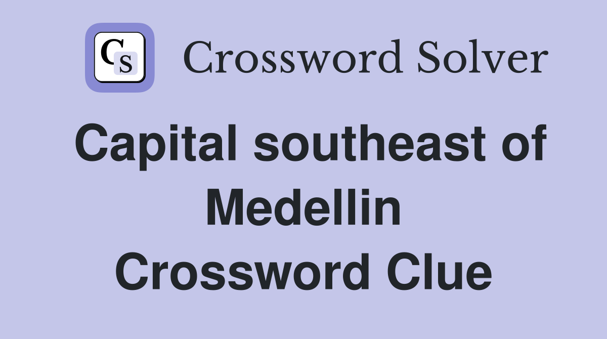 Capital southeast of Medellin Crossword Clue