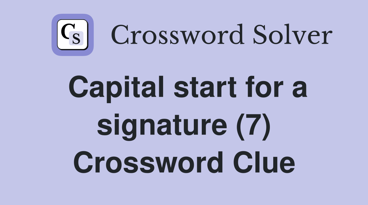 Capital start for a signature (7) Crossword Clue