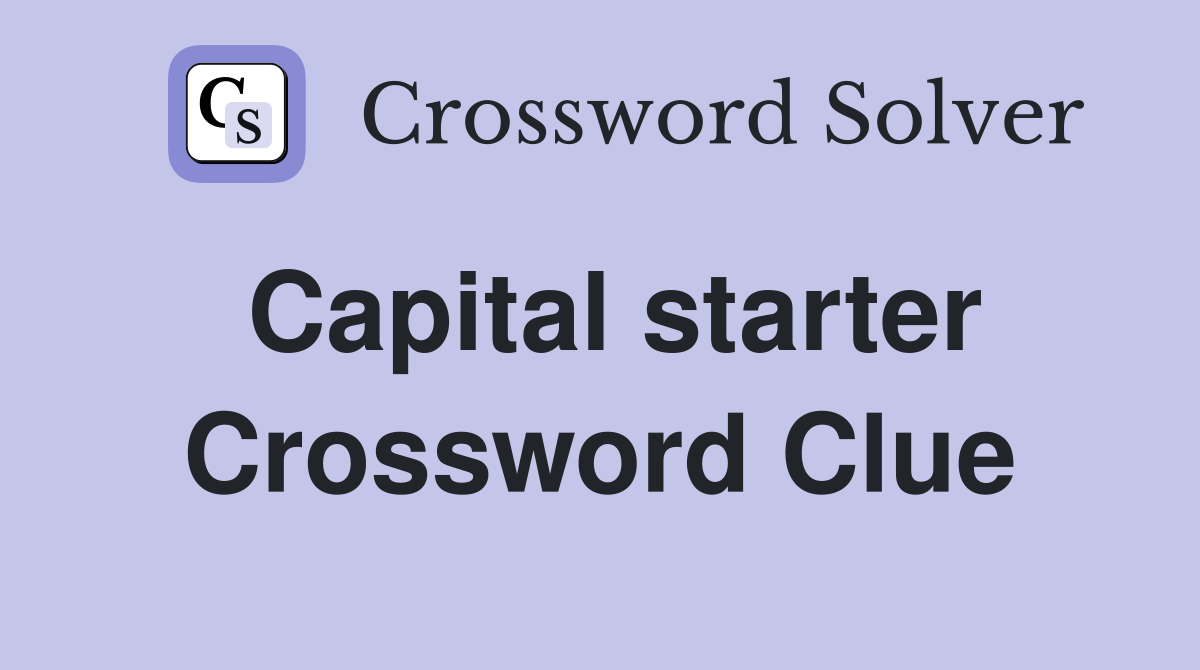 Capital starter Crossword Clue