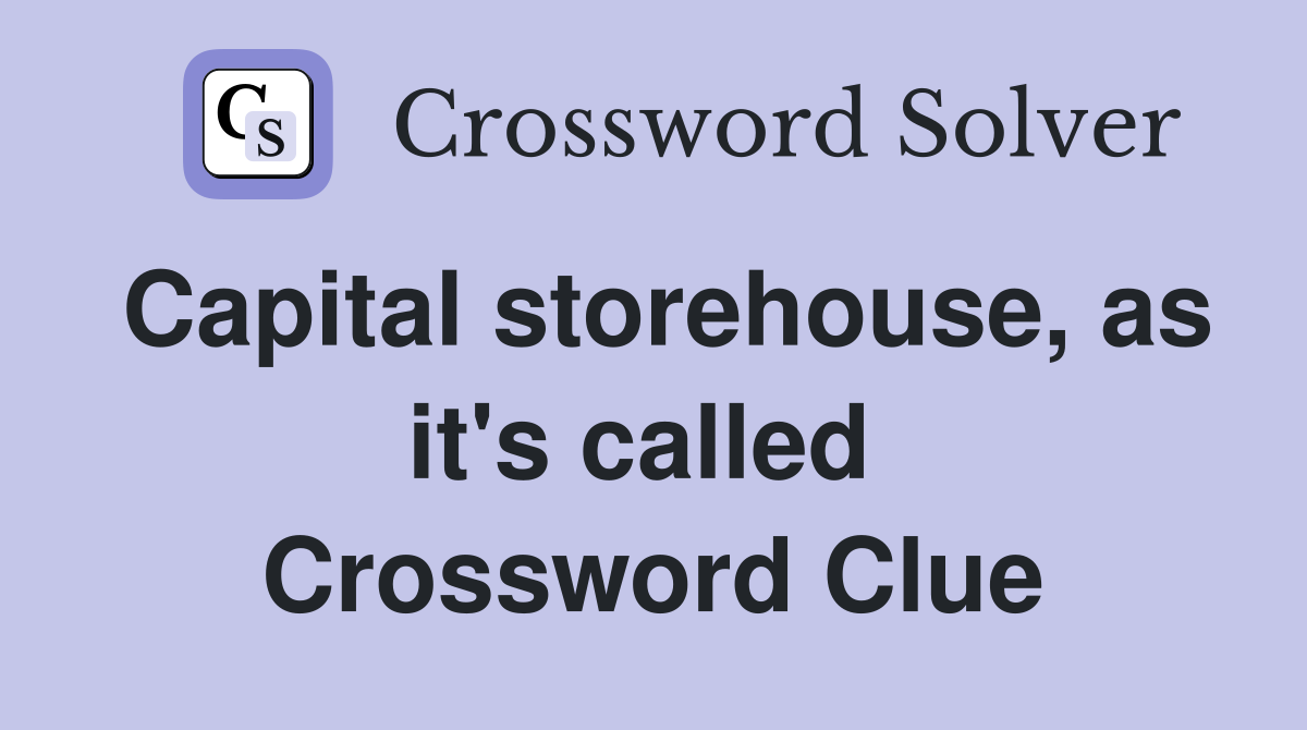 Capital storehouse, as it's called  Crossword Clue