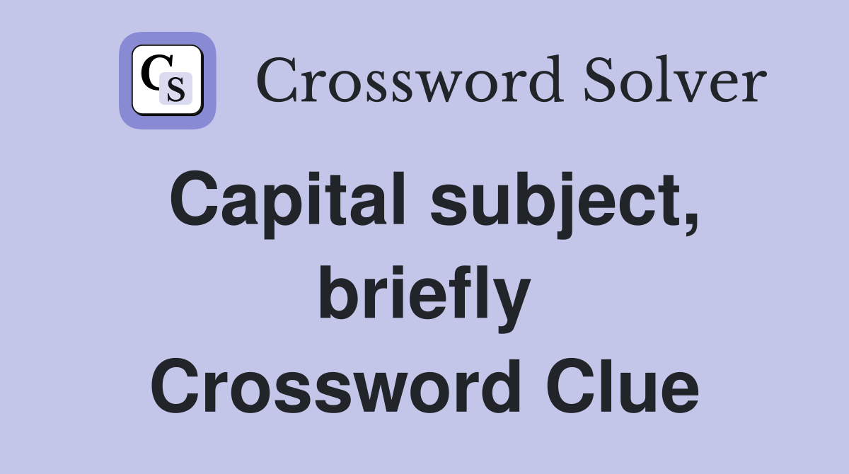 Capital subject, briefly Crossword Clue