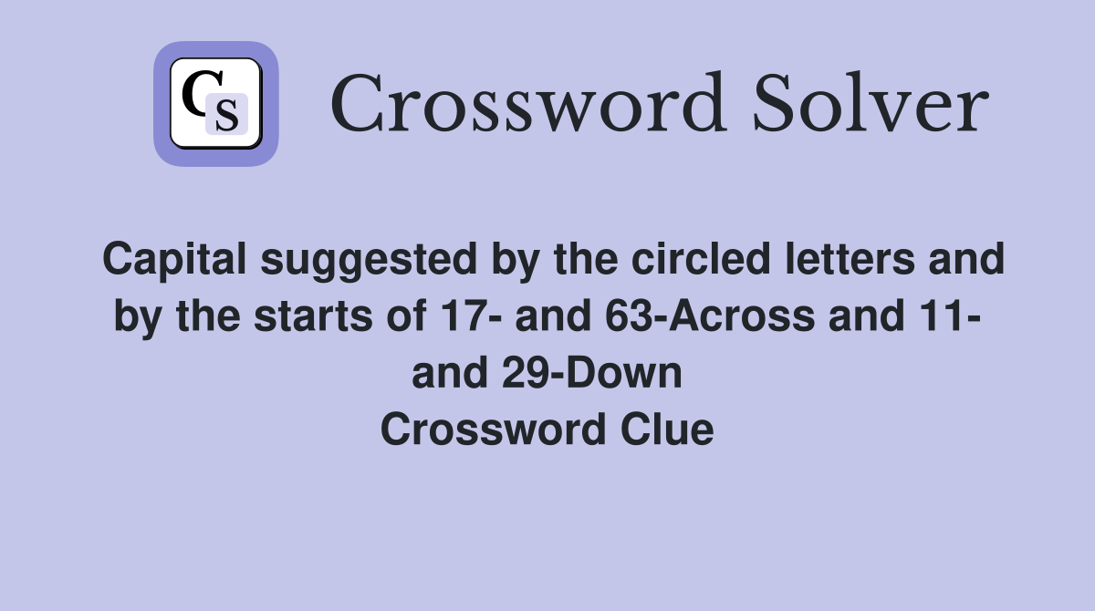 Capital suggested by the circled letters and by the starts of 17- and 63-Across and 11- and 29-Down Crossword Clue