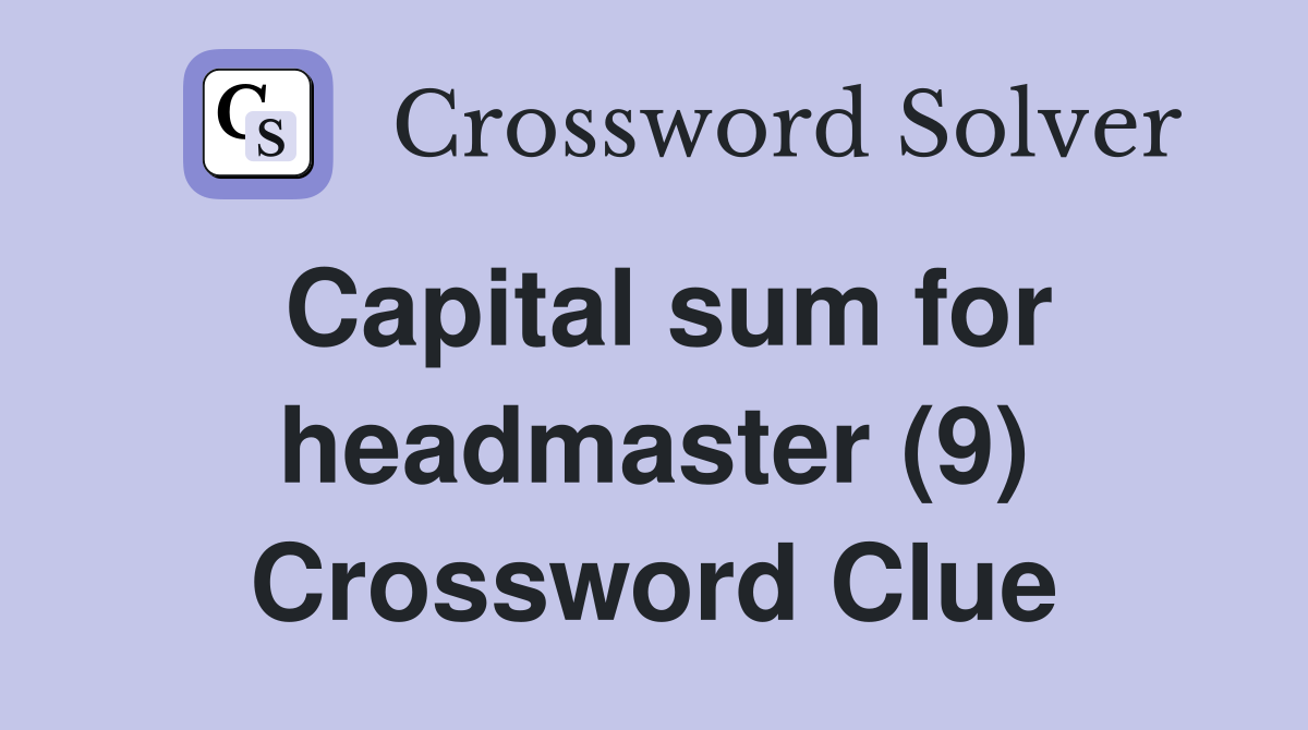 Capital sum for headmaster (9) Crossword Clue