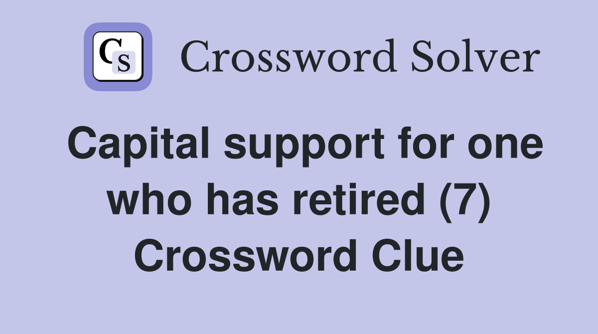 Capital support for one who has retired (7) Crossword Clue
