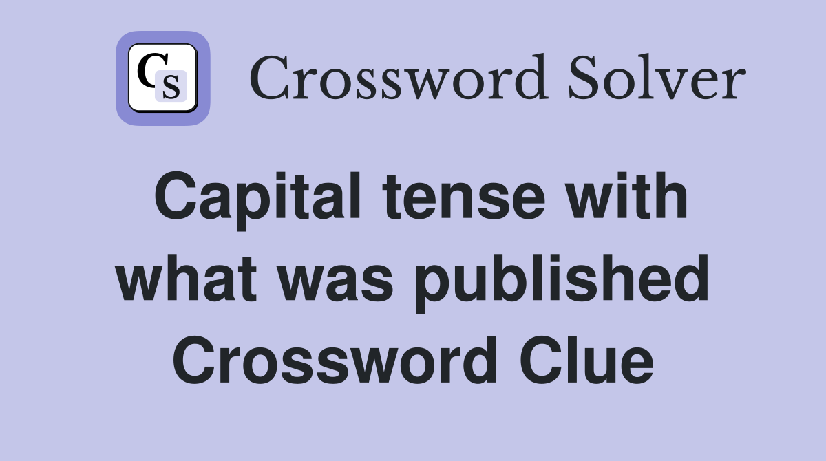 Capital tense with what was published Crossword Clue