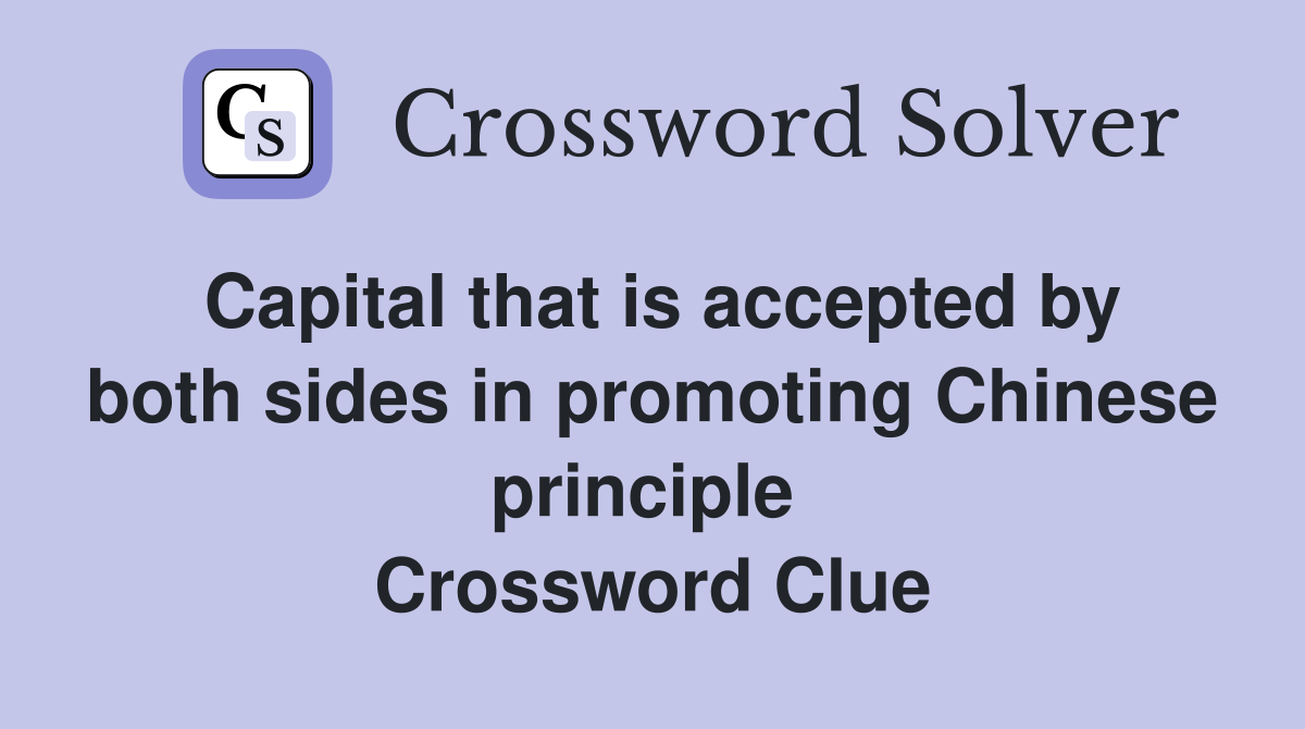 Capital that is accepted by both sides in promoting Chinese principle  Crossword Clue
