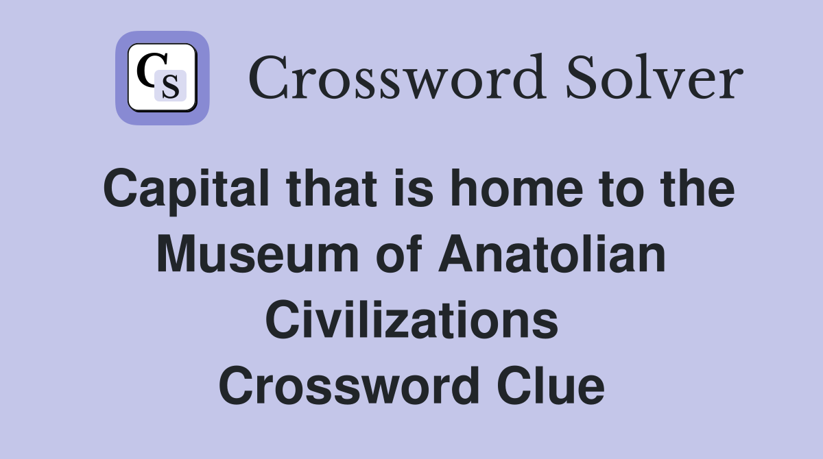 Capital that is home to the Museum of Anatolian Civilizations Crossword Clue