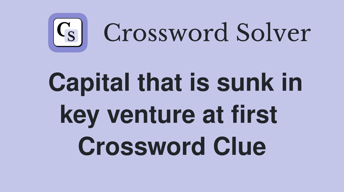 Capital that is sunk in key venture at first  Crossword Clue