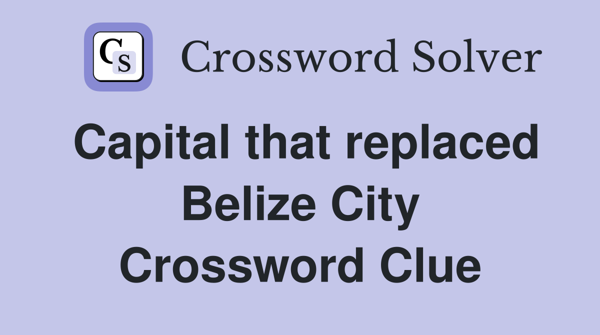 Capital that replaced Belize City Crossword Clue