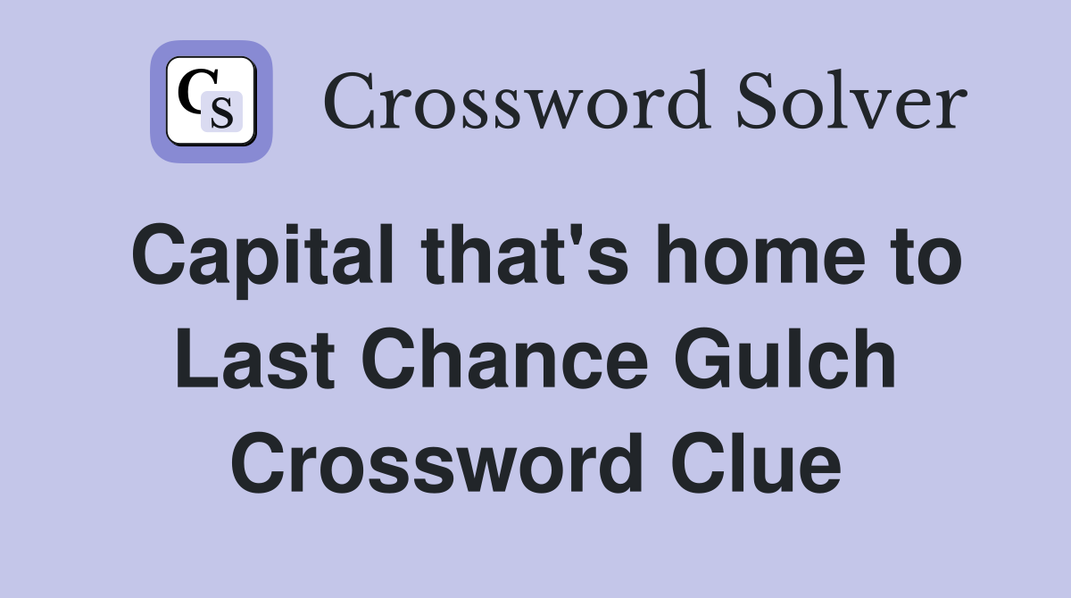 Capital that's home to Last Chance Gulch Crossword Clue