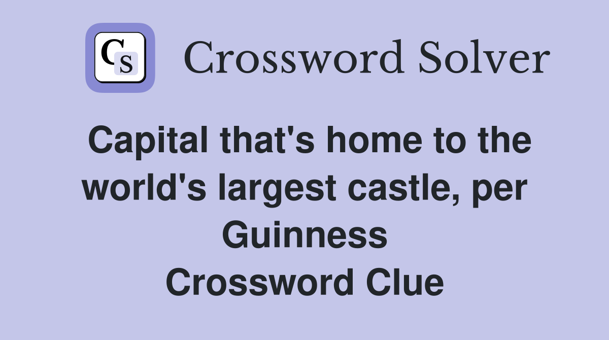 Capital that's home to the world's largest castle, per Guinness Crossword Clue