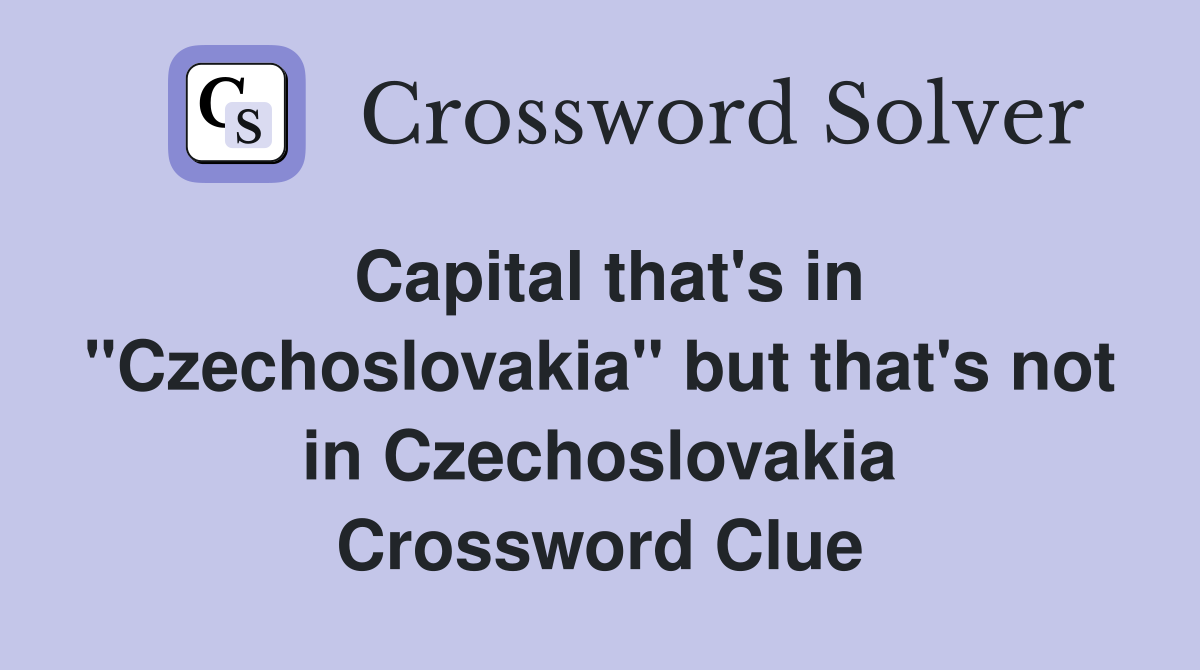 Capital that's in "Czechoslovakia" but that's not in Czechoslovakia Crossword Clue