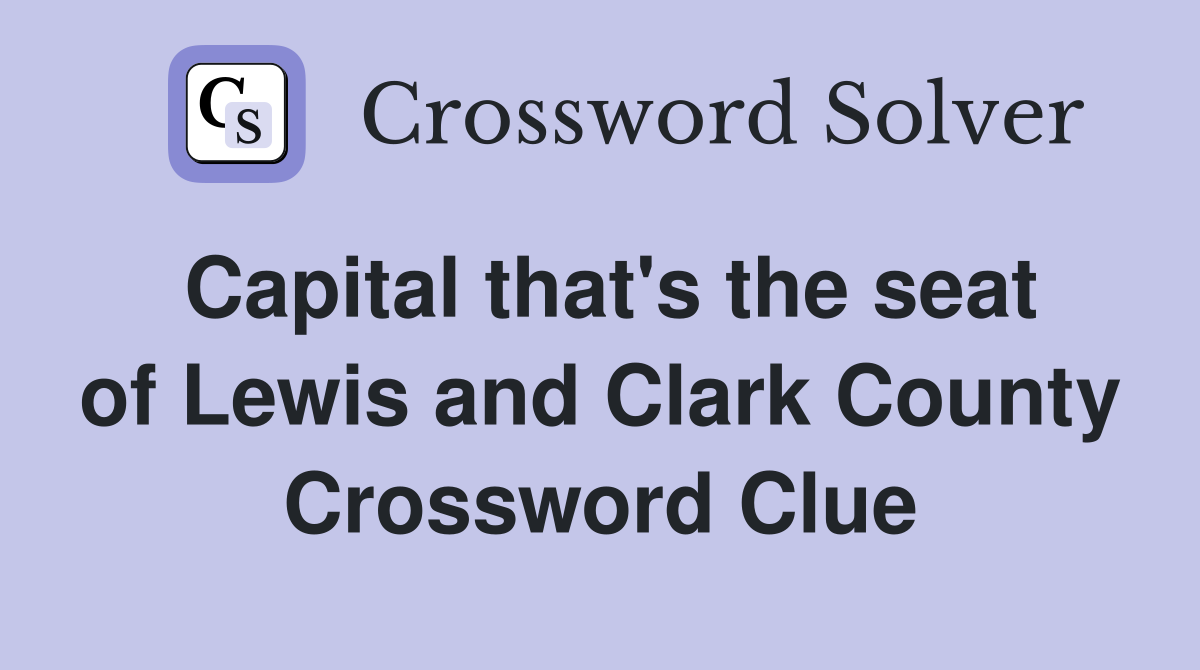 Capital that's the seat of Lewis and Clark County Crossword Clue
