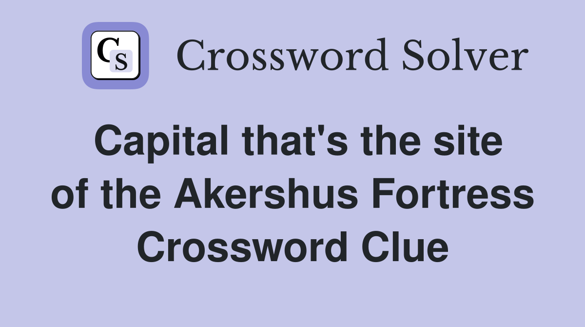 Capital that's the site of the Akershus Fortress Crossword Clue