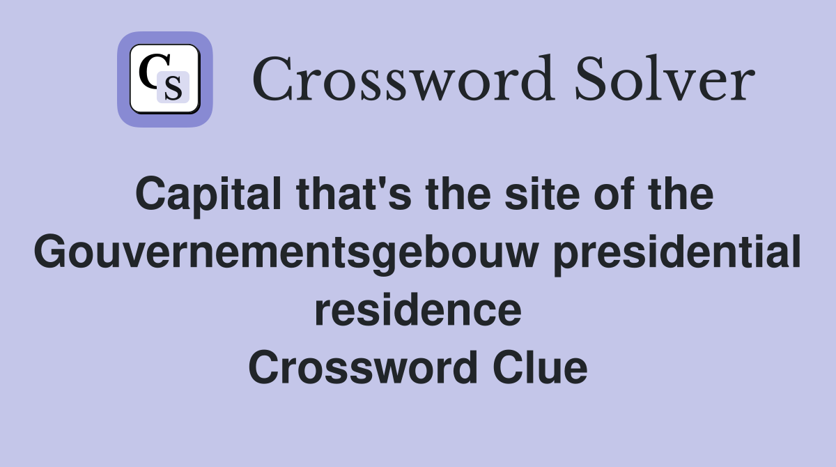 Capital that's the site of the Gouvernementsgebouw presidential residence Crossword Clue