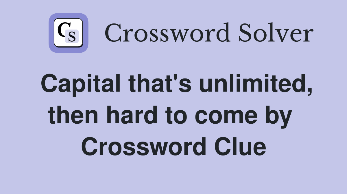 Capital that's unlimited, then hard to come by  Crossword Clue