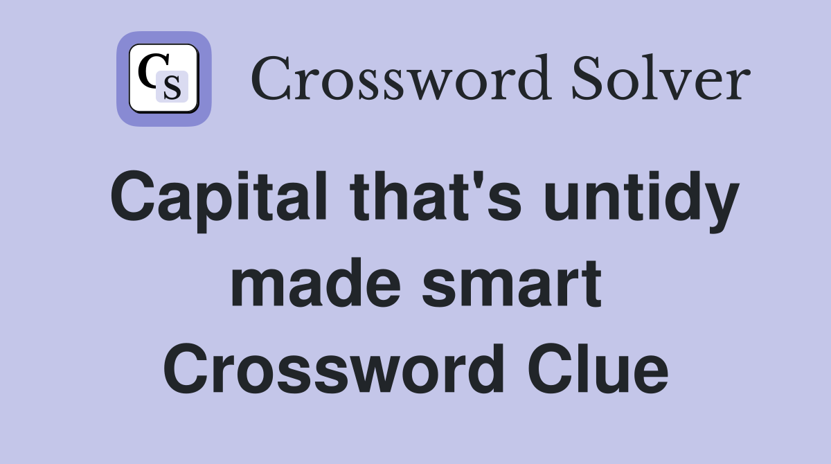 Capital that's untidy made smart Crossword Clue