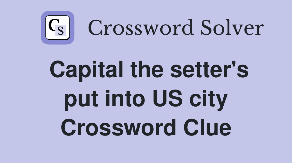 Capital the setter's put into US city Crossword Clue
