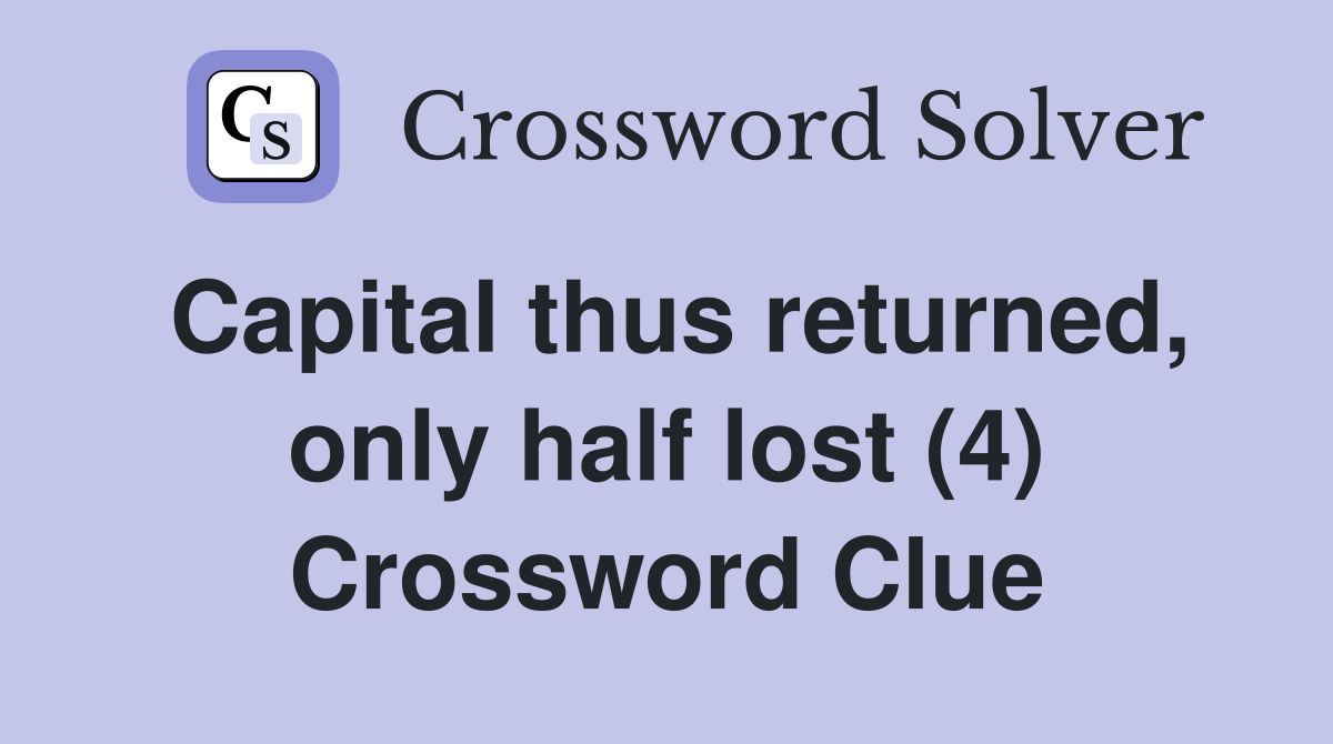 Capital thus returned, only half lost (4) Crossword Clue