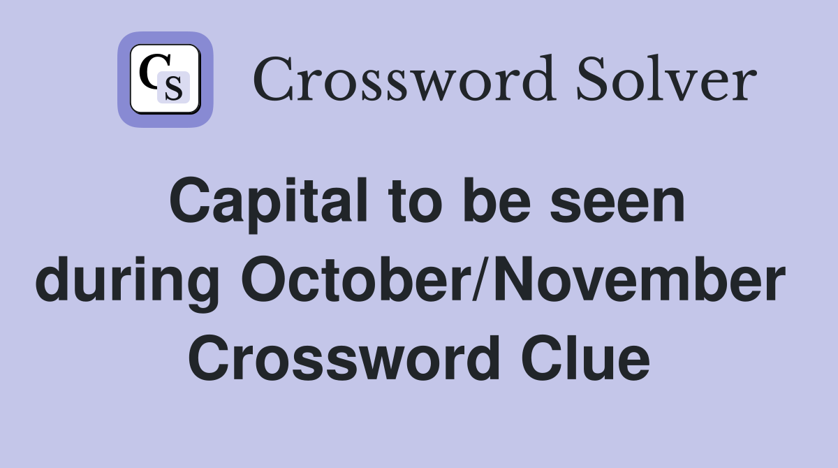 Capital to be seen during October/November  Crossword Clue