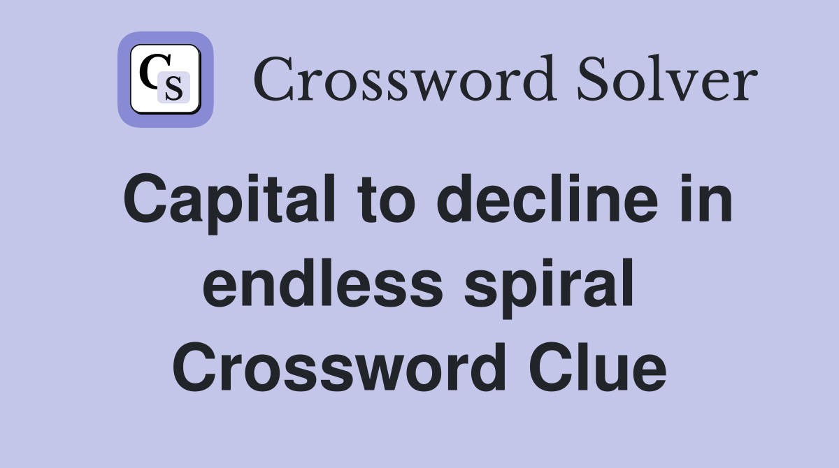 Capital to decline in endless spiral Crossword Clue