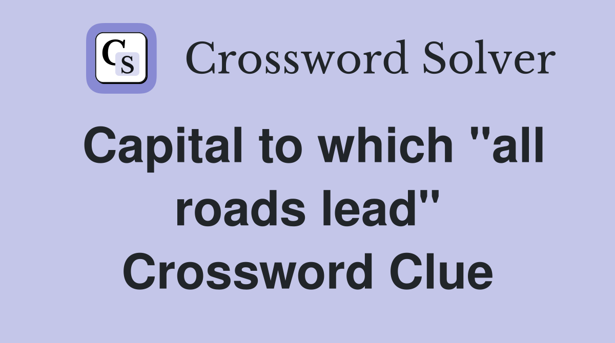 Capital to which "all roads lead" Crossword Clue