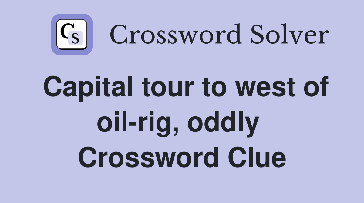 Capital tour to west of oil-rig, oddly  Crossword Clue
