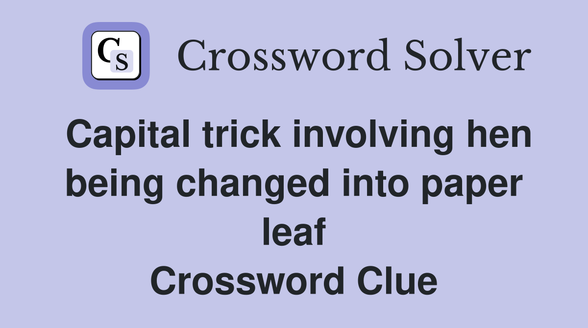 Capital trick involving hen being changed into paper leaf Crossword Clue