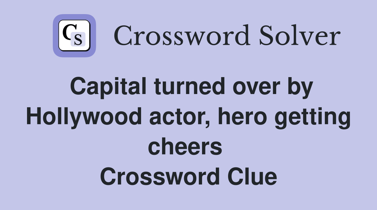 Capital turned over by Hollywood actor, hero getting cheers  Crossword Clue