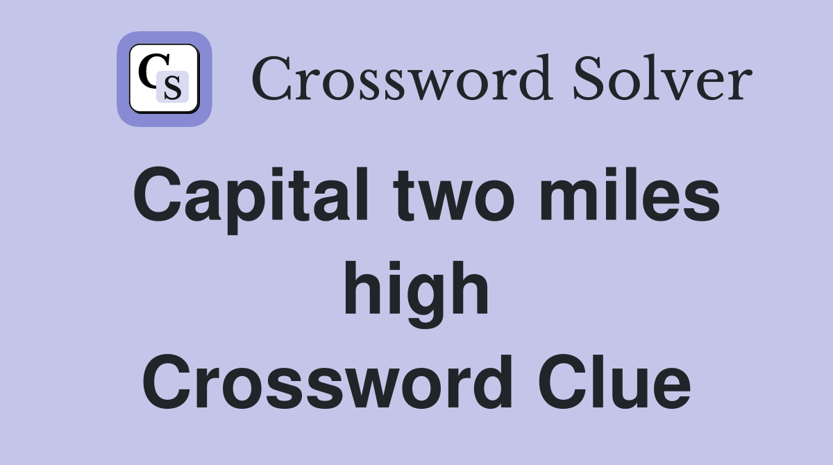 Capital two miles high Crossword Clue