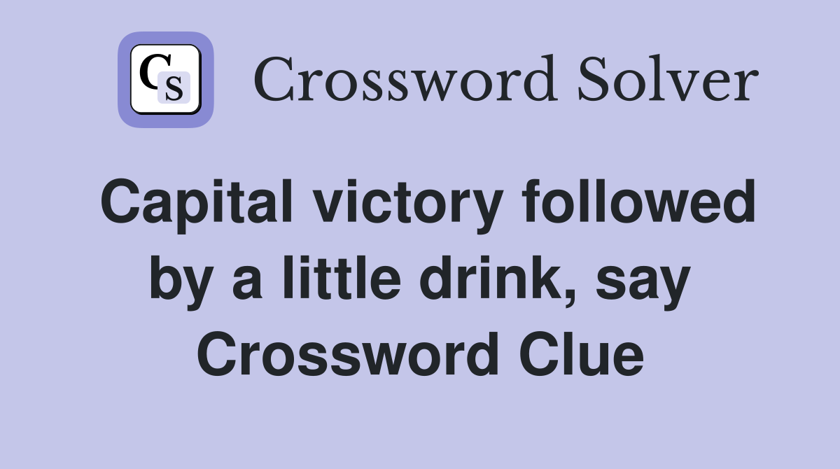 Capital victory followed by a little drink, say Crossword Clue
