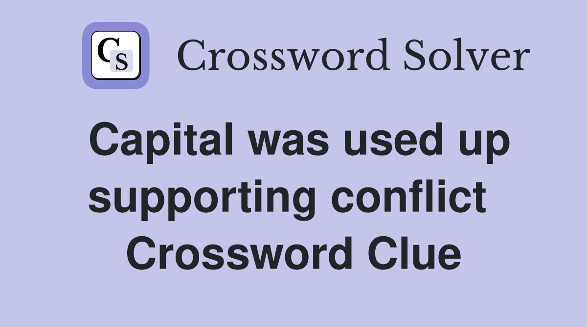 Capital was used up supporting conflict  Crossword Clue