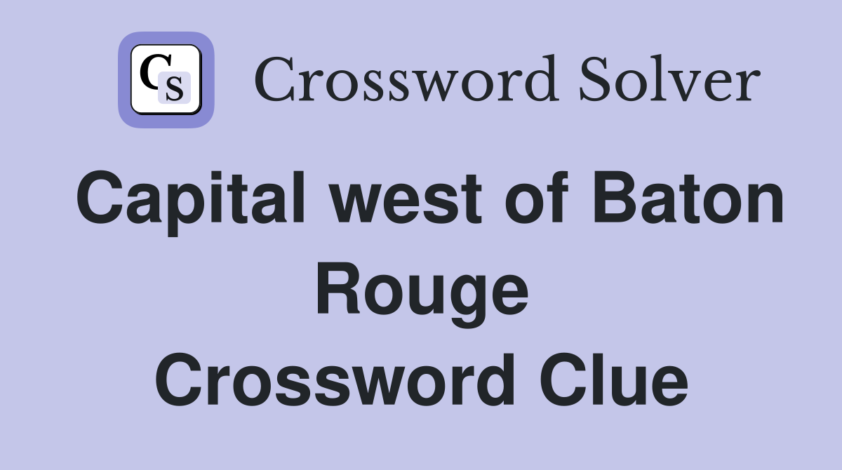 Capital west of Baton Rouge Crossword Clue
