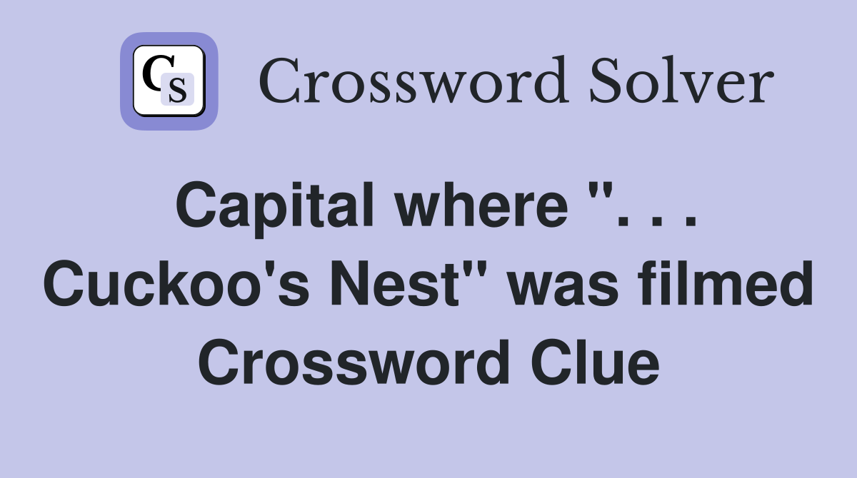 Capital where ". . . Cuckoo's Nest" was filmed Crossword Clue