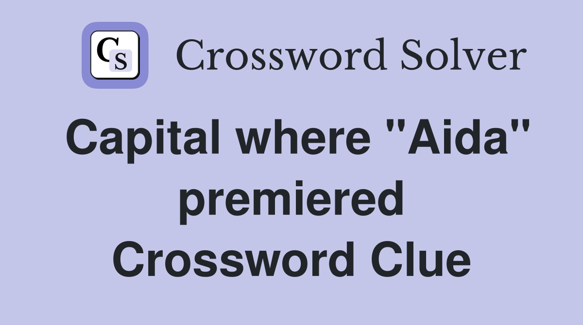 Capital where "Aida" premiered Crossword Clue