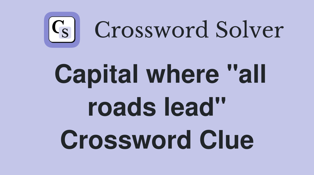Capital where "all roads lead" Crossword Clue